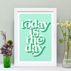 Today is the day positivity art print